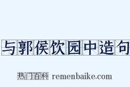 与郭侯饮园中造句是什么意思的图片